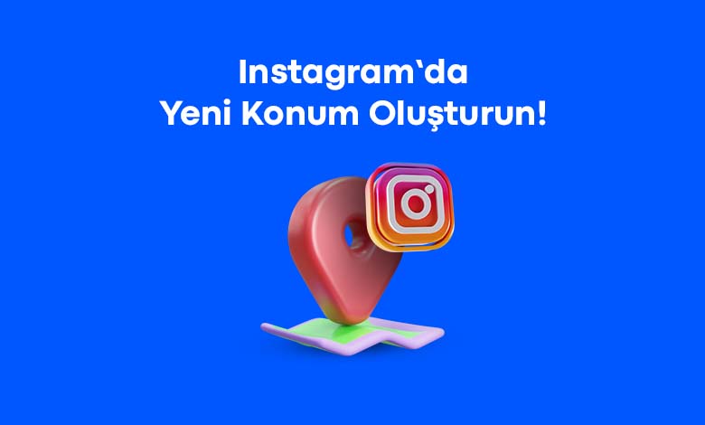 instagram yeni konum ekleme