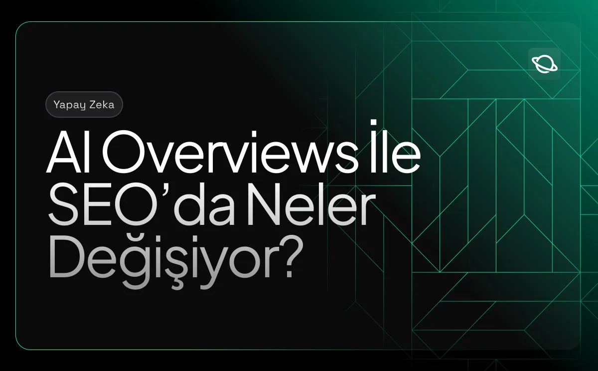 AI Overviews ile SEO'da Neler Değişiyor?