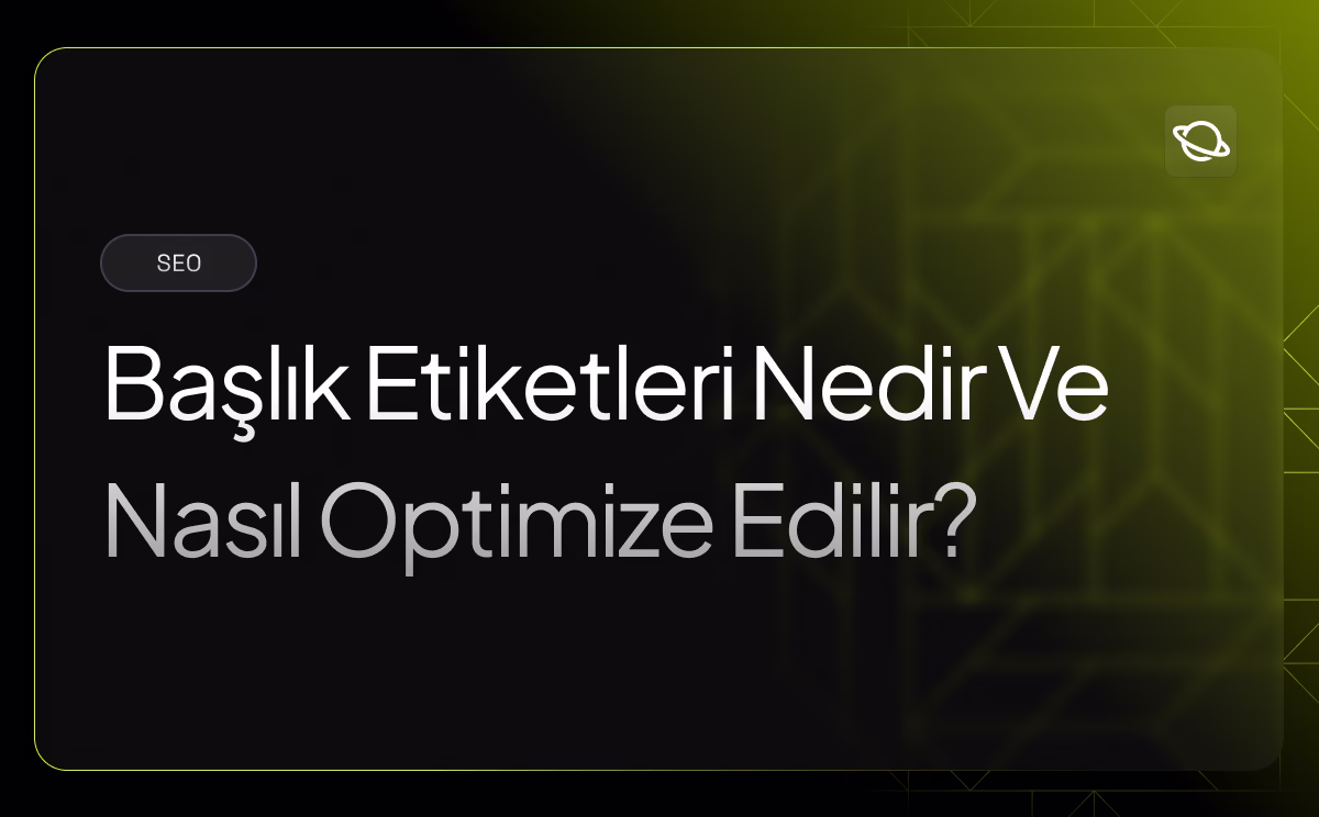 Başlık Etiketleri Nedir Ve Nasıl Optimize Edilir? - Orbita