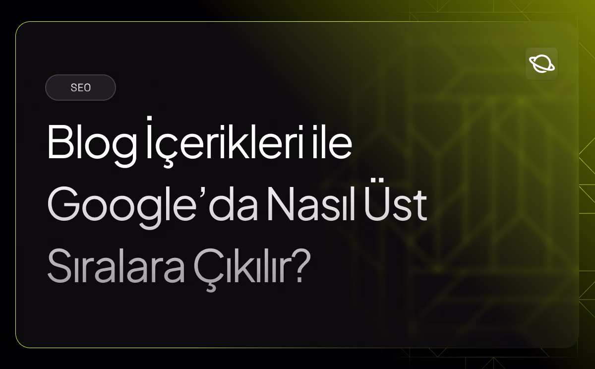 Blog İçerikleri ile Google’da Nasıl Üst Sıralara Çıkılır?