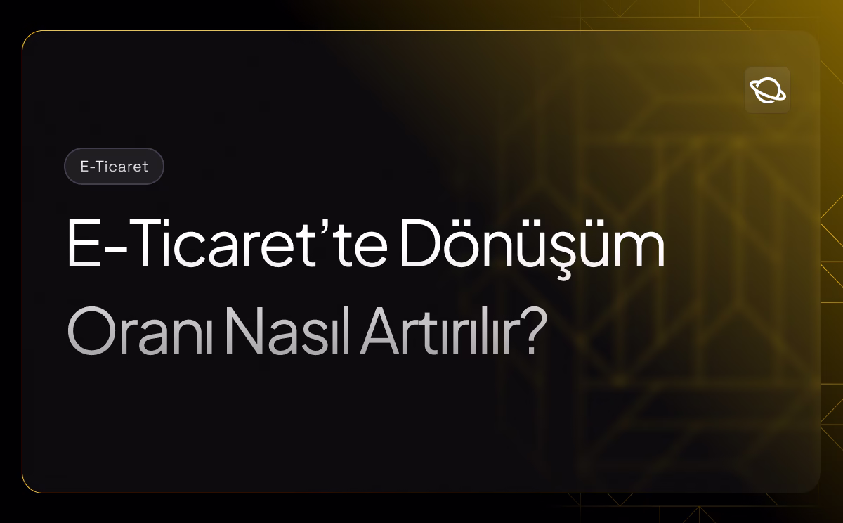 E-Ticaret'te Dönüşüm Oranı Nasıl Artırılır?
