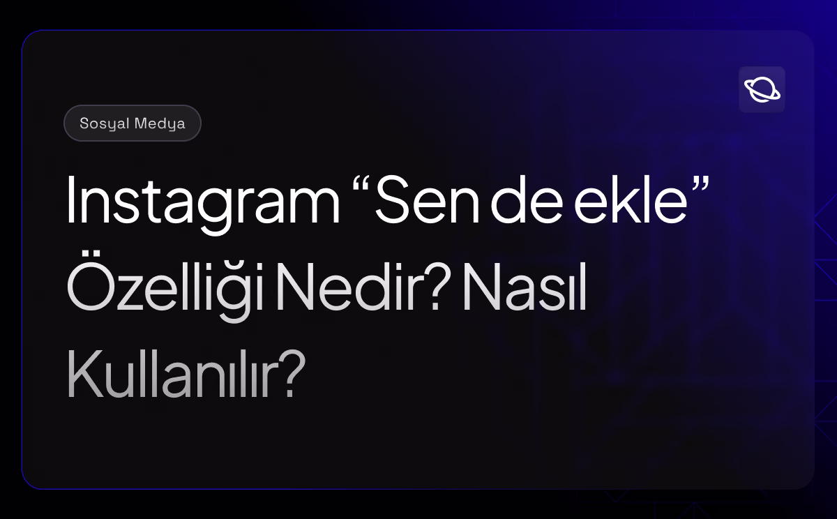 Instagram "Sen de ekle" Özelliği Nedir? Nasıl Kullanılır? - Orbita