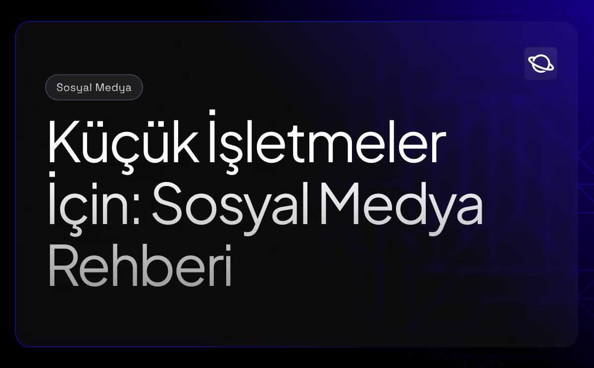 Küçük İşletmeler İçin 6 Adımlı Sosyal Medya Rehberi