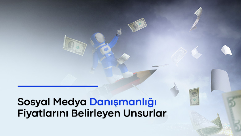 Sosyal medya danışmanlığında fiyatları belirleyen unsurlar