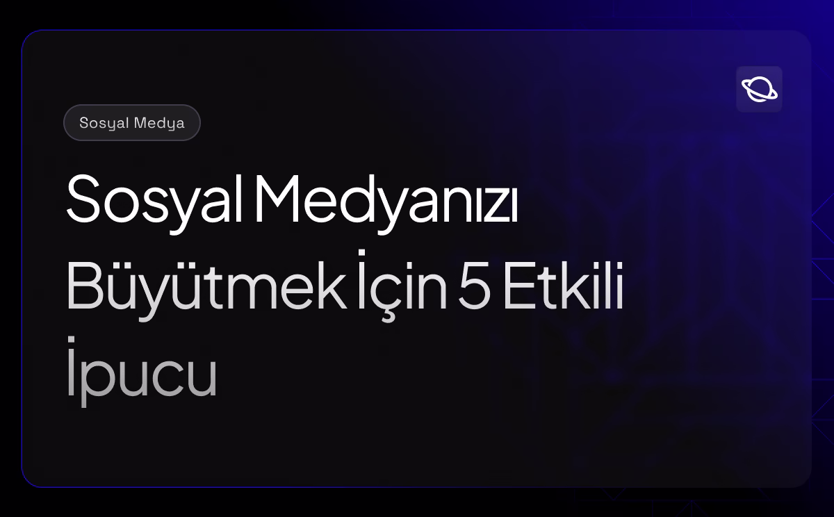 Sosyal Medyanızı Büyütmek İçin 5 Etkili İpucu
