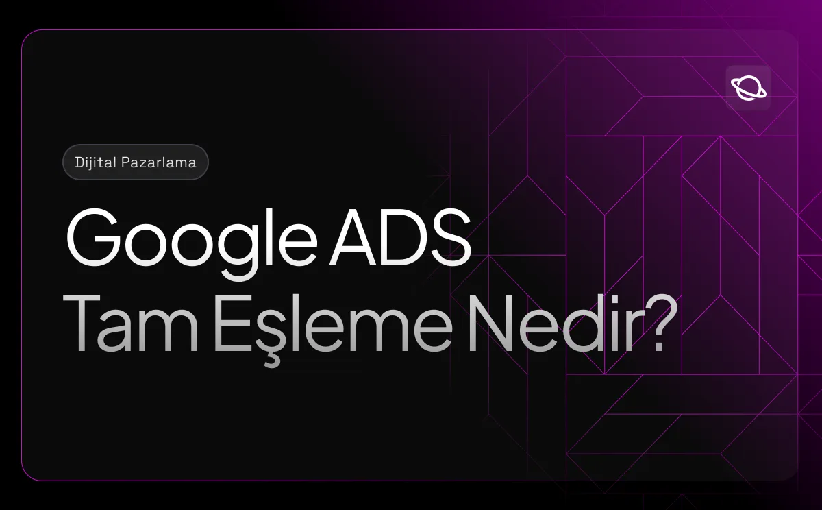 Google Ads Tam Eşleme Nedir?