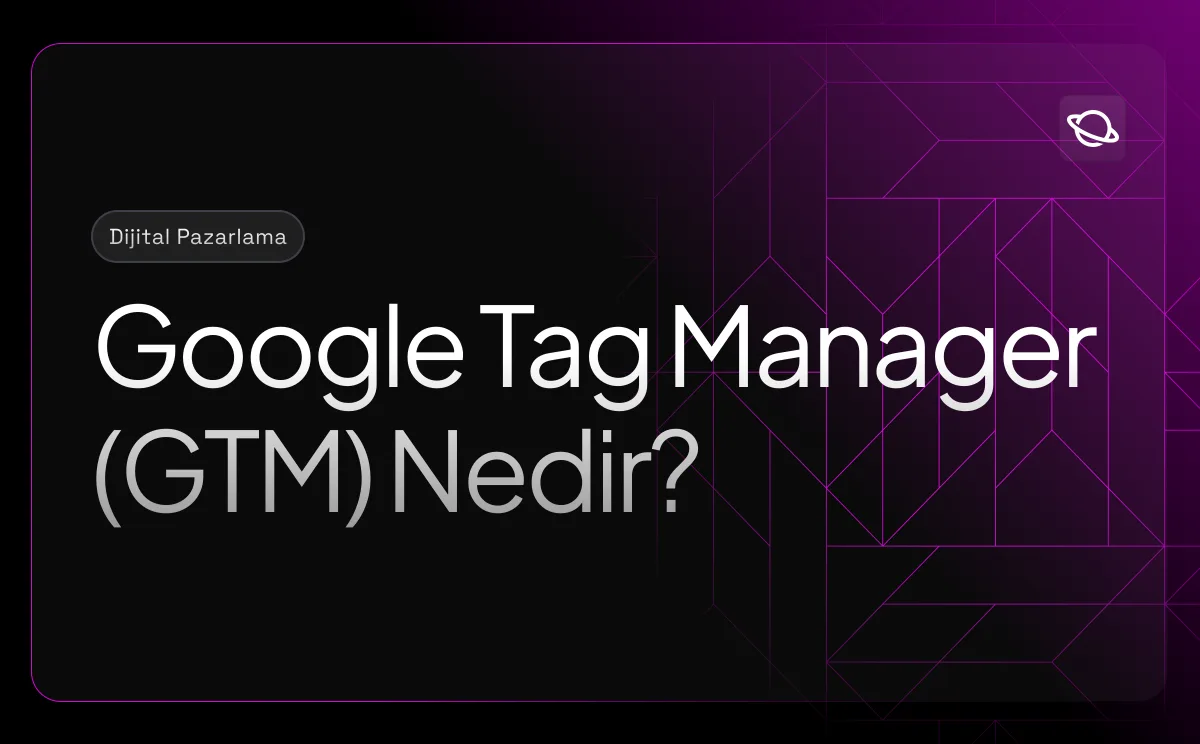 Google Tag Manager (GTM) Nedir?