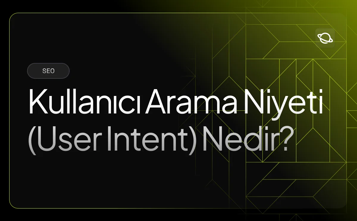 Kullanıcı Arama Niyeti (User Intent) Nedir?
